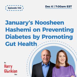 January's Noosheen Hashemi on preventing diabetes by promoting gut health - the Harry Glorikian Show