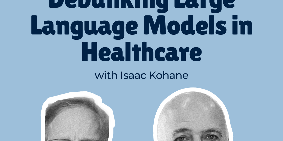Debunking large language models in healthcare with Isaac Kohane